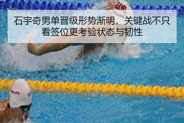 石宇奇男单晋级形势渐明，关键战不只看签位更考验状态与韧性